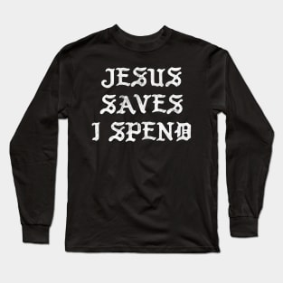 Jesus Saves I Spend Long Sleeve T-Shirt